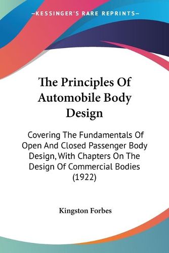 Cover image for The Principles of Automobile Body Design: Covering the Fundamentals of Open and Closed Passenger Body Design, with Chapters on the Design of Commercial Bodies (1922)