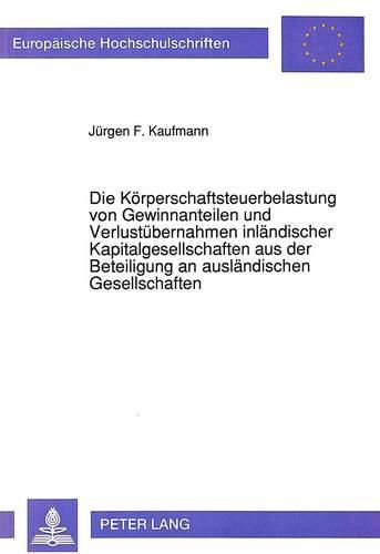 Cover image for Die Koerperschaftsteuerbelastung Von Gewinnanteilen Und Verlustuebernahmen Inlaendischer Kapitalgesellschaften Aus Der Beteiligung an Auslaendischen Gesellschaften