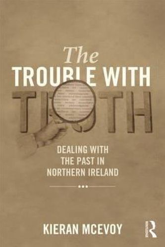 Cover image for The Trouble With Truth: Dealing with the Past in Northern Ireland