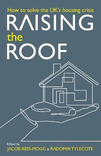 Cover image for Raising the Roof: How to Solve the United Kingdom's Housing Crisis