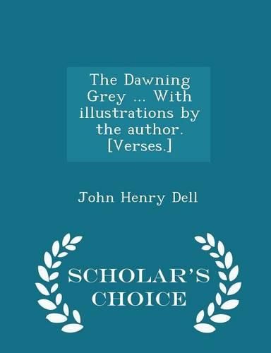 The Dawning Grey ... with Illustrations by the Author. [Verses.] - Scholar's Choice Edition