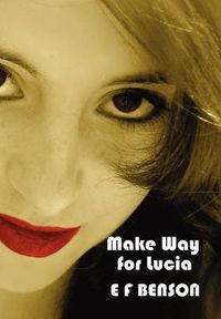 Cover image for Make Way for Lucia - The Complete Mapp & Lucia - Queen Lucia, Miss Mapp Including 'The Male Impersonator', Lucia in London, Mapp and Lucia, Lucia's Progress (also Known as The Worshipful Lucia), & Trouble for Lucia