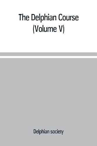 Cover image for The Delphian course: a systematic plan of education, embracing the world's progress and development of the liberal arts (Volume V)