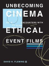 Cover image for Unbecoming Cinema: Unsettling Encounters with Ethical Event Films