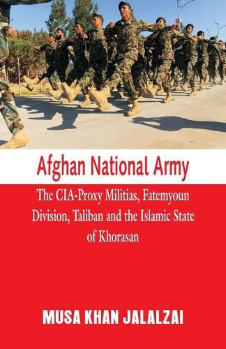 Cover image for Afghan National Army: The CIA-Proxy Militias, Fatemyoun Division, Taliban and the Islamic State of Khorasan