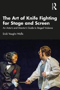 Cover image for The Art of Knife Fighting for Stage and Screen: An Actor's and Director's Guide to Staged Violence