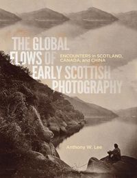 Cover image for The Global Flows of Early Scottish Photography: Encounters in Scotland, Canada, and China