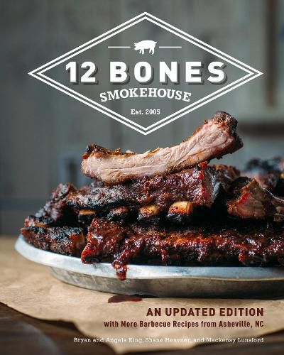 Cover image for 12 Bones Smokehouse: An Updated Edition with More Barbecue Recipes from Asheville, NC