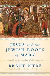 Cover image for Jesus and the Jewish Roots of Mary: Unveiling the Mother of the Messiah