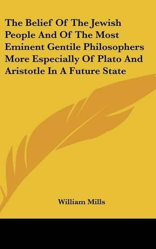 Cover image for The Belief of the Jewish People and of the Most Eminent Gentile Philosophers More Especially of Plato and Aristotle in a Future State