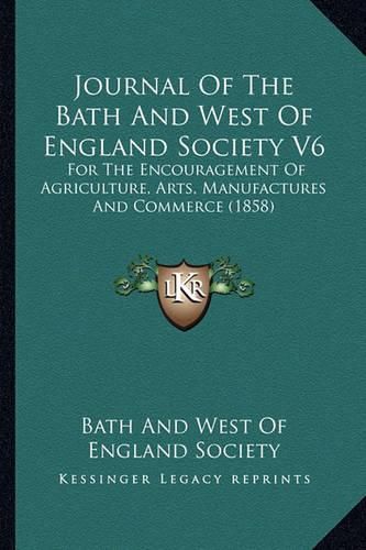 Journal of the Bath and West of England Society V6: For the Encouragement of Agriculture, Arts, Manufactures and Commerce (1858)