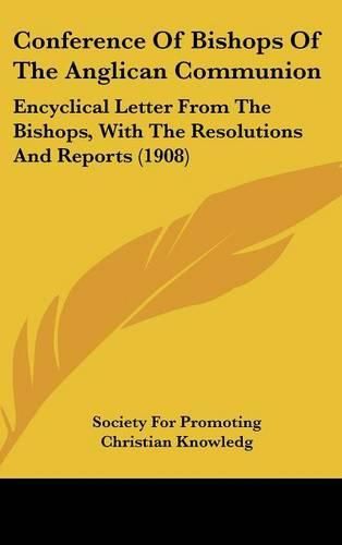 Cover image for Conference of Bishops of the Anglican Communion: Encyclical Letter from the Bishops, with the Resolutions and Reports (1908)