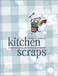 Cover image for Kitchen Scraps: A Humorous Illustrated Cookbook