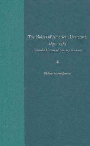 The Noises of American Literature, 1890-1984: Toward a History of Literary Acoustics