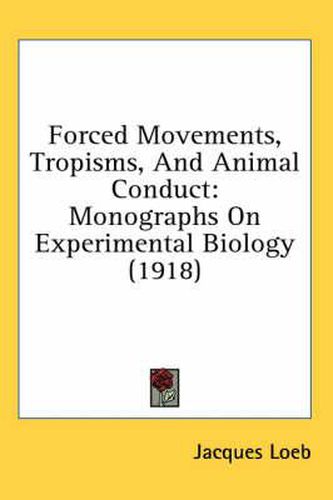 Cover image for Forced Movements, Tropisms, and Animal Conduct: Monographs on Experimental Biology (1918)