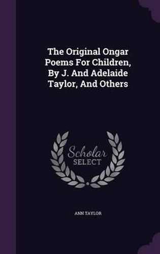 The Original Ongar Poems for Children, by J. and Adelaide Taylor, and Others