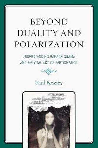 Cover image for Beyond Duality and Polarization: Understanding Barack Obama and His Vital Act of Participation