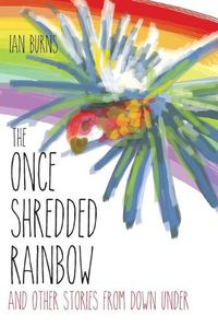 Cover image for The Once Shredded Rainbow: and Other Stories from Down Under