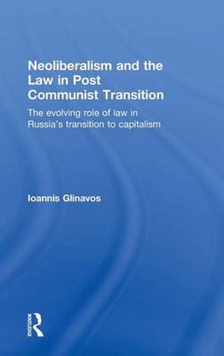 Cover image for Neoliberalism and the Law in Post Communist Transition: The Evolving Role of Law in Russia's Transition to Capitalism