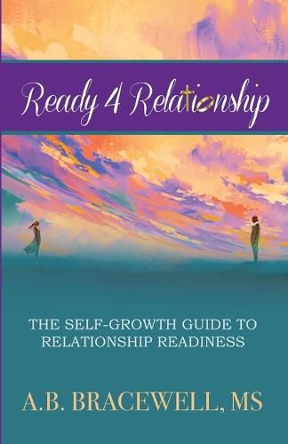 Cover image for Ready 4 Relationships: The Self-Growth Guide to Relationship Readiness