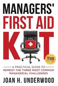 Cover image for Managers' First Aid Kit: A Practical Guide to Remedy the Three Most Common Managerial Challenges