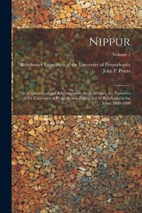 Cover image for Nippur; or, Explorations and Adventures on the Euphrates; the Narrative of the University of Pennsylvania Expedition to Babylonia in the Years 1888-1890; Volume 1