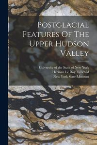 Cover image for Postglacial Features Of The Upper Hudson Valley