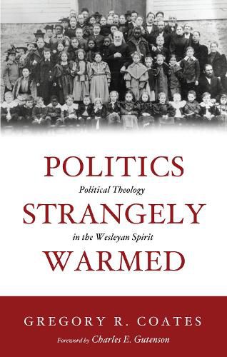 Cover image for Politics Strangely Warmed: Political Theology in the Wesleyan Spirit