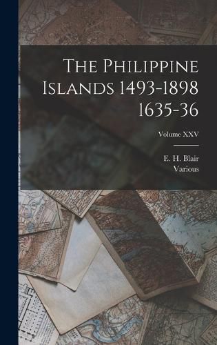 Cover image for The Philippine Islands 1493-1898 1635-36; Volume XXV