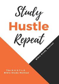 Cover image for Study Hustle Repeat: The H.U.S.T.L.E Bible Study Method