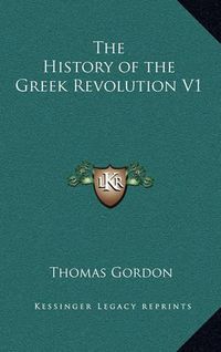 Cover image for The History of the Greek Revolution V1