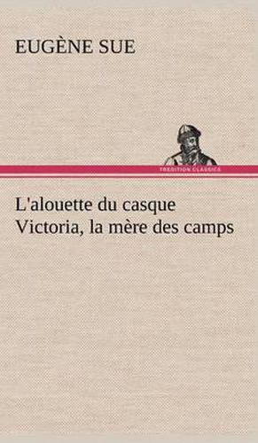 Cover image for L'alouette du casque Victoria, la mere des camps