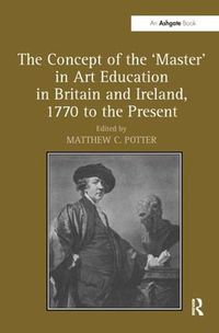 Cover image for The Concept of the 'Master' in Art Education in Britain and Ireland, 1770 to the Present