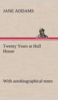 Cover image for Twenty Years at Hull House; with autobiographical notes