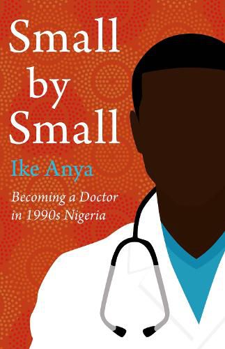 Cover image for Small by Small: Becoming a Doctor in 1990s Nigeria