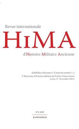 Cover image for Revue Internationale d'Histoire Militaire Ancienne. N3/2016: Kakkeka Rukusma ( Ceins Tes Armes ! ) 2e Rencontre d'Histoire Militaire Du Proche-Orient Ancien (Lyon, 17-18 Octobre 2013)