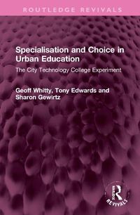 Cover image for Specialisation and Choice in Urban Education: The City Technology College Experiment