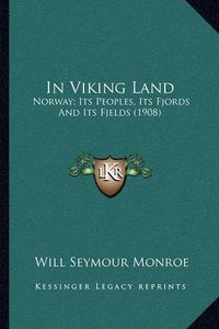 Cover image for In Viking Land: Norway; Its Peoples, Its Fjords and Its Fjelds (1908)