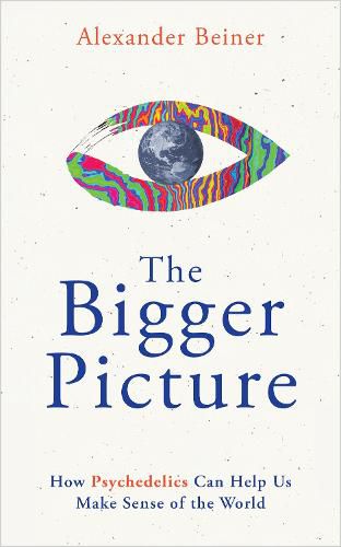 Cover image for The Bigger Picture: How Psychedelics Can Help Us Make Sense of the World