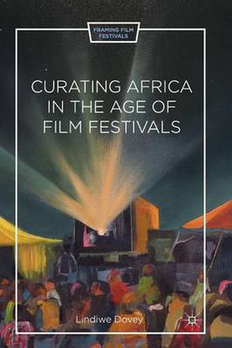 Cover image for Curating Africa in the Age of Film Festivals