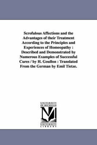 Cover image for Scrofulous Affections and the Advantages of Their Treatment According to the Principles and Experiences of Homeopathy: Described and Demonstrated by N