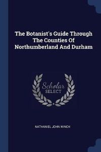 Cover image for The Botanist's Guide Through the Counties of Northumberland and Durham