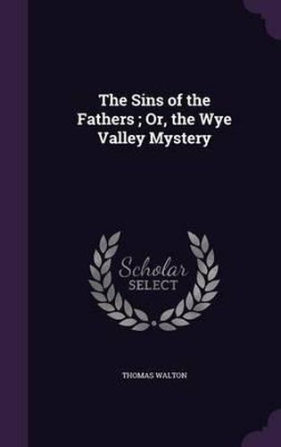 Cover image for The Sins of the Fathers; Or, the Wye Valley Mystery