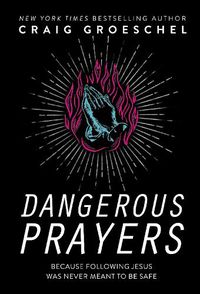 Cover image for Dangerous Prayers: Because Following Jesus Was Never Meant to Be Safe