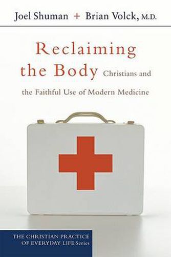 Cover image for Reclaiming the Body: Christians and the Faithful Use of Modern Medicine