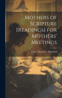 Cover image for Mothers of Scripture [Readings] for Mothers' Meetings