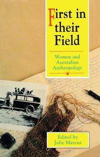 Cover image for First In Their Field: Women and Australian Anthropology