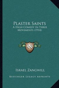 Cover image for Plaster Saints: A High Comedy in Three Movements (1914)