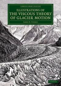Cover image for Illustrations of the Viscous Theory of Glacier Motion: And Three Papers on Glaciers by John Tyndall