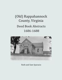Cover image for (Old) Rappahannock County, Virginia Deed Book Abstracts 1686-1688